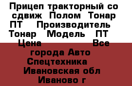 Прицеп тракторный со сдвиж. Полом, Тонар ПТ3 › Производитель ­ Тонар › Модель ­ ПТ3 › Цена ­ 3 740 000 - Все города Авто » Спецтехника   . Ивановская обл.,Иваново г.